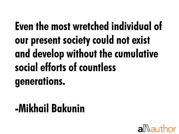 Even the most wretched individual of our present society could not exist and develop without the... - Mikhail Bakunin Quote GIF