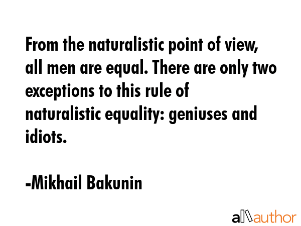 From the naturalistic point of view, all men are equal. There are only two exceptions to this rule... - Mikhail Bakunin Quote GIF