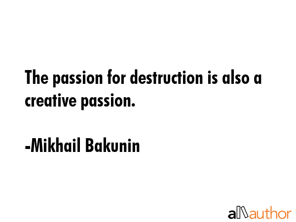 The passion for destruction is also a creative passion. - Mikhail Bakunin Quote GIF