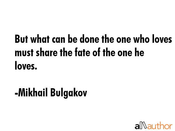 But what can be done the one who loves must share the fate of the one he loves. - Mikhail Bulgakov Quote GIF