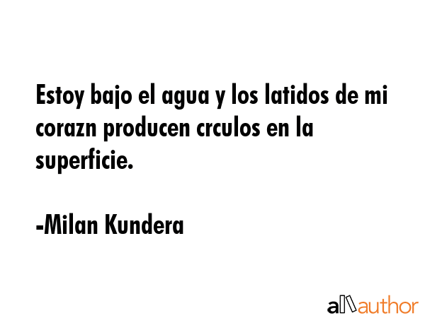 Estoy bajo el agua y los latidos de mi corazn producen crculos en la superficie. - Milan Kundera Quote GIF