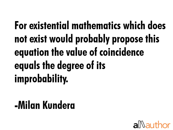 For existential mathematics which does not exist would probably propose this equation the value of... - Milan Kundera Quote GIF