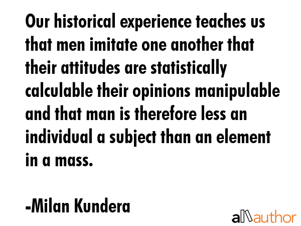 Our historical experience teaches us that men imitate one another that their attitudes are... - Milan Kundera Quote GIF