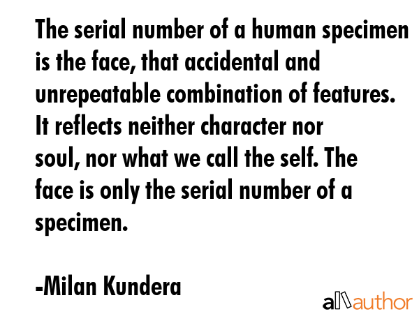 The serial number of a human specimen is the face, that accidental and unrepeatable combination of... - Milan Kundera Quote GIF