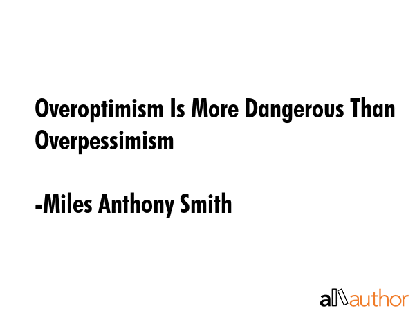 Overoptimism Is More Dangerous Than Overpessimism - Miles Anthony Smith Quote GIF