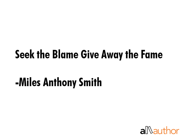 Seek the Blame Give Away the Fame - Miles Anthony Smith Quote GIF