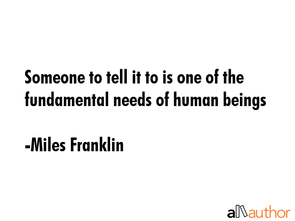 Someone to tell it to is one of the fundamental needs of human beings - Miles Franklin Quote GIF