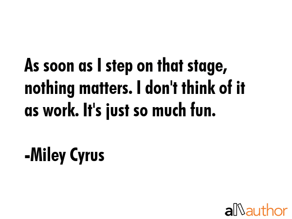 As soon as I step on that stage, nothing matters. I don\