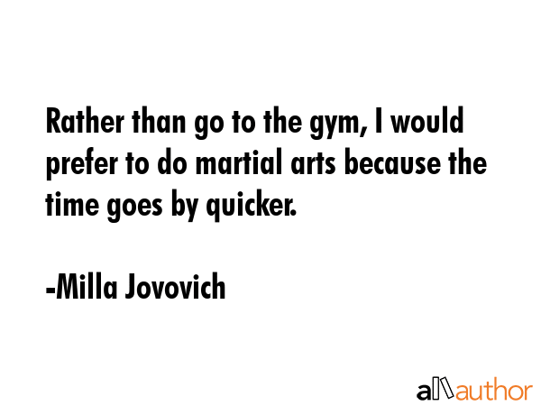 Rather than go to the gym, I would prefer to do martial arts because the time goes by quicker. - Milla Jovovich Quote GIF
