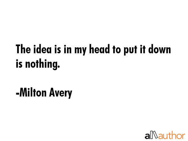 The idea is in my head to put it down is nothing. - Milton Avery Quote GIF