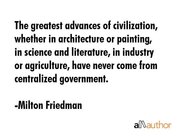 The greatest advances of civilization, whether in architecture or painting, in science and... - Milton Friedman Quote GIF