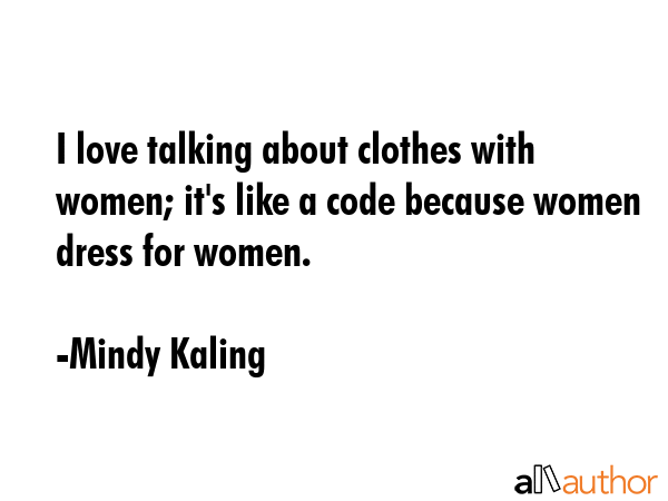 I love talking about clothes with women; it\