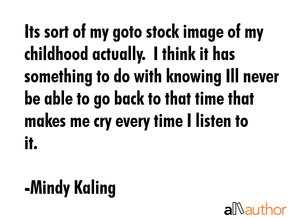 Its sort of my goto stock image of my childhood actually.  I think it has something to do with... - Mindy Kaling Quote GIF