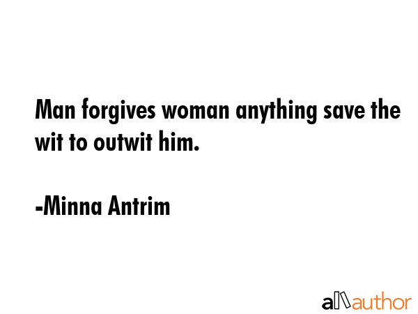 Man forgives woman anything save the wit to outwit him. - Minna Antrim Quote GIF