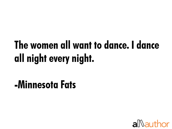 The women all want to dance. I dance all night every night. - Minnesota Fats Quote GIF