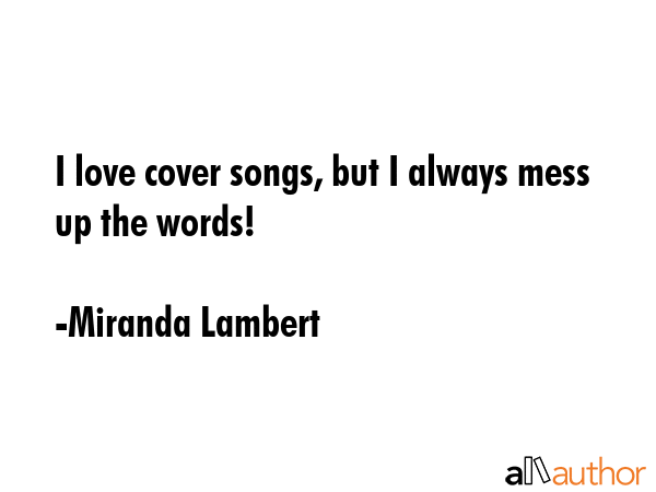I love cover songs, but I always mess up the words! - Miranda Lambert Quote GIF
