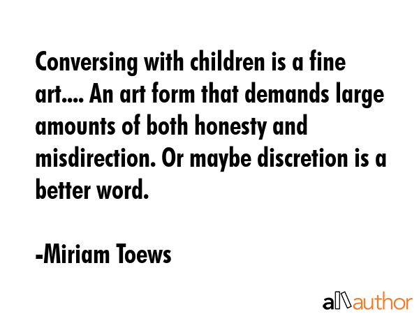 Conversing with children is a fine art.... An art form that demands large amounts of both honesty... - Miriam Toews Quote GIF