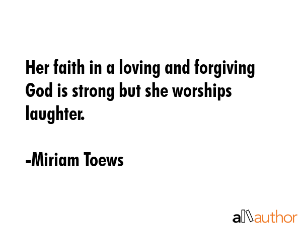 Her faith in a loving and forgiving God is strong but she worships laughter. - Miriam Toews Quote GIF