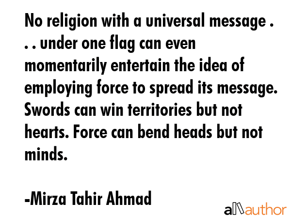 No religion with a universal message . . . under one flag can even momentarily entertain the idea... - Mirza Tahir Ahmad Quote GIF