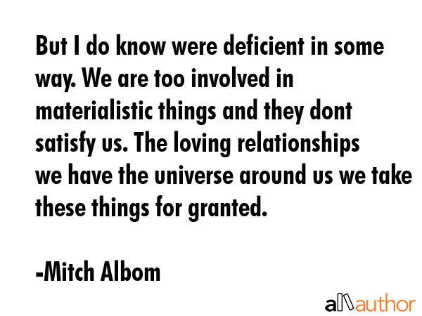 But I do know were deficient in some way. We are too involved in materialistic things and they dont... - Mitch Albom Quote GIF