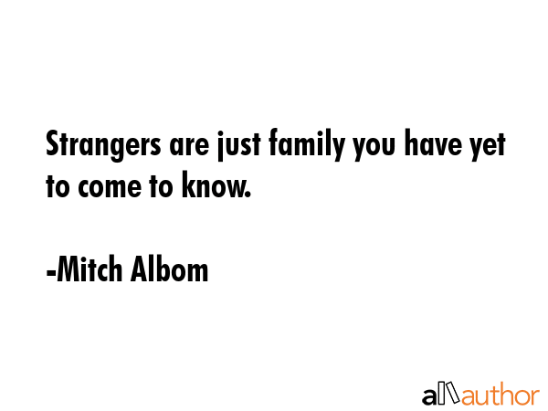 Strangers are just family you have yet to come to know. - Mitch Albom Quote GIF