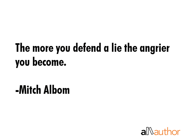 The more you defend a lie the angrier you become. - Mitch Albom Quote GIF