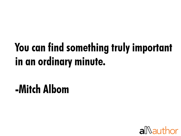 You can find something truly important in an ordinary minute. - Mitch Albom Quote GIF