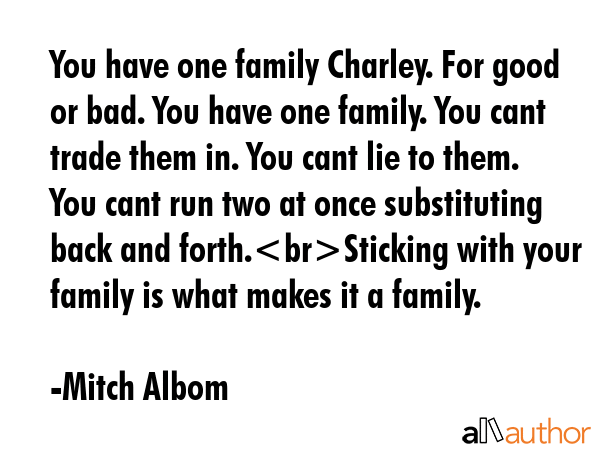 You have one family Charley. For good or bad. You have one family. You cant trade them in. You cant... - Mitch Albom Quote GIF
