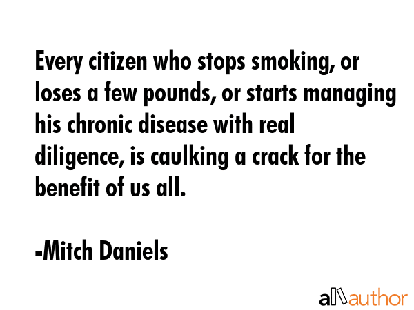 Every citizen who stops smoking, or loses a few pounds, or starts managing his chronic disease with... - Mitch Daniels Quote GIF