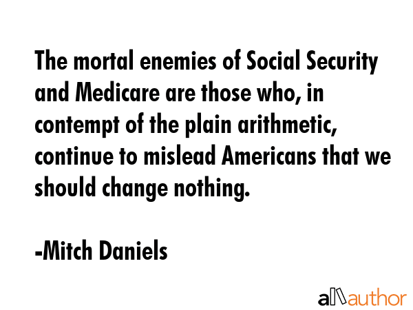 The mortal enemies of Social Security and Medicare are those who, in contempt of the plain... - Mitch Daniels Quote GIF