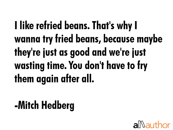 I like refried beans. That\