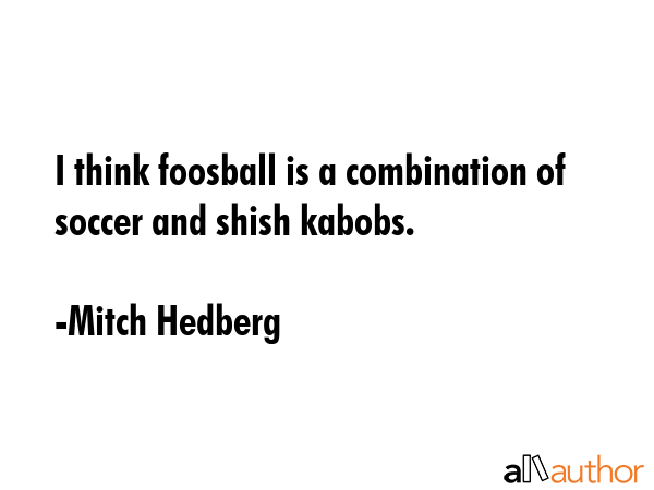 I think foosball is a combination of soccer and shish kabobs. - Mitch Hedberg Quote GIF