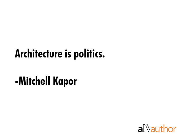Architecture is politics. - Mitchell Kapor Quote GIF