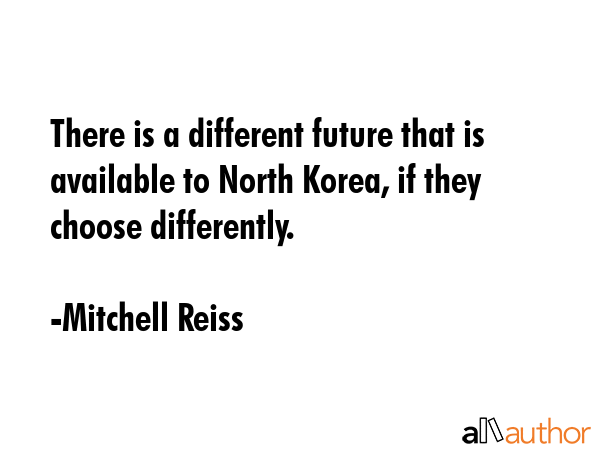 There is a different future that is available to North Korea, if they choose differently. - Mitchell Reiss Quote GIF