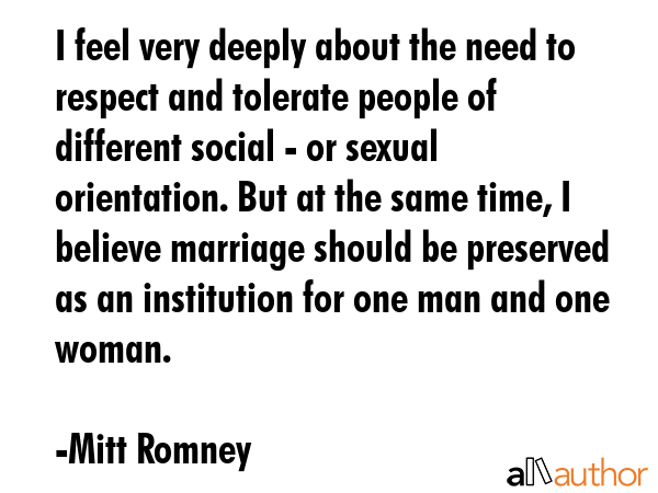 I feel very deeply about the need to respect and tolerate people of different social - or sexual... - Mitt Romney Quote GIF