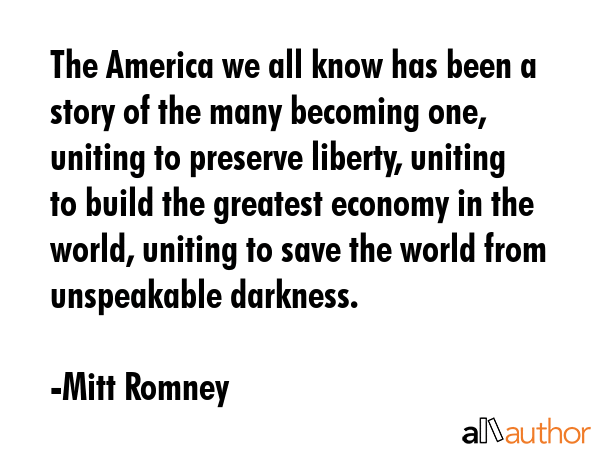 The America we all know has been a story of the many becoming one, uniting to preserve liberty,... - Mitt Romney Quote GIF
