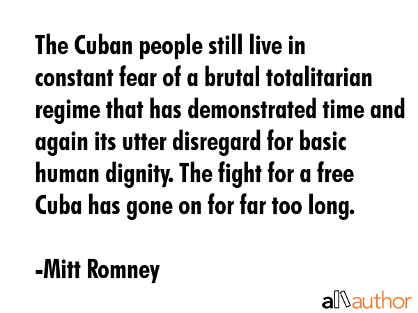 The Cuban people still live in constant fear of a brutal totalitarian regime that has demonstrated... - Mitt Romney Quote GIF