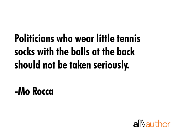 Politicians who wear little tennis socks with the balls at the back should not be taken seriously. - Mo Rocca Quote GIF