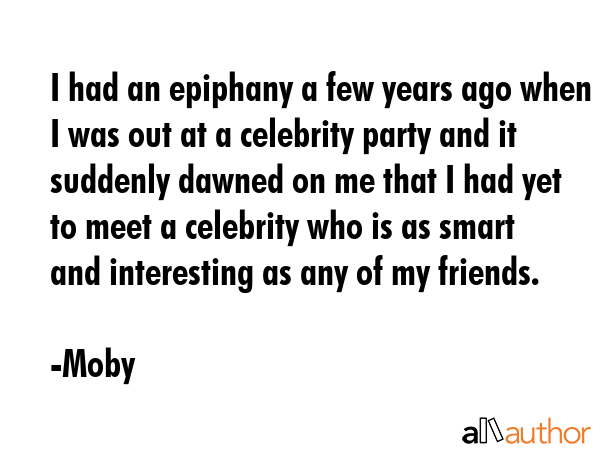I had an epiphany a few years ago when I was out at a celebrity party and it suddenly dawned on me... - Moby Quote GIF