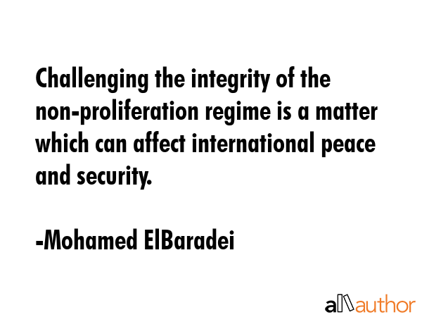 Challenging the integrity of the non-proliferation regime is a matter which can affect... - Mohamed ElBaradei Quote GIF