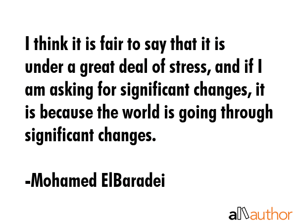 I think it is fair to say that it is under a great deal of stress, and if I am asking for... - Mohamed ElBaradei Quote GIF