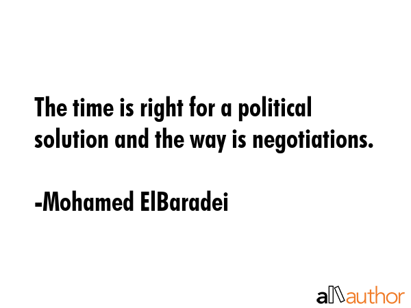The time is right for a political solution and the way is negotiations. - Mohamed ElBaradei Quote GIF