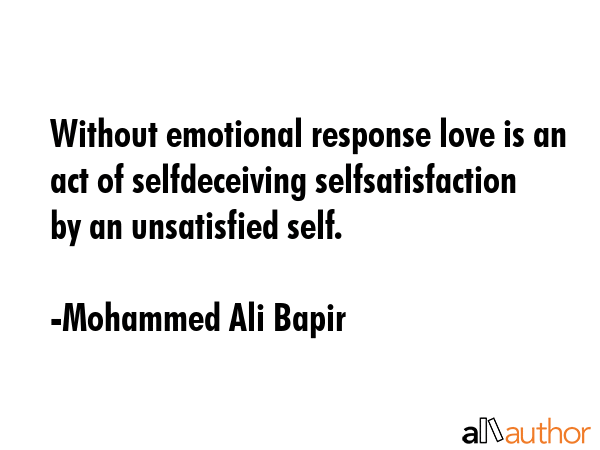 Without emotional response love is an act of selfdeceiving selfsatisfaction by an unsatisfied self. - Mohammed Ali Bapir Quote GIF