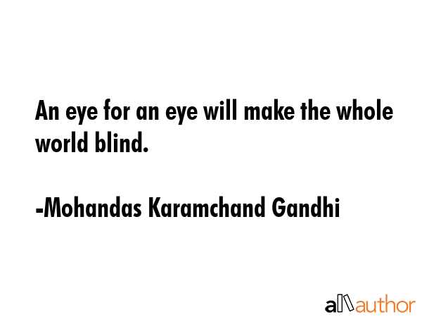 An eye for an eye will make the whole world blind. - Mohandas Karamchand Gandhi Quote GIF