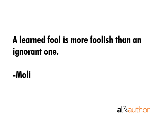 A learned fool is more foolish than an ignorant one. - Moli Quote GIF