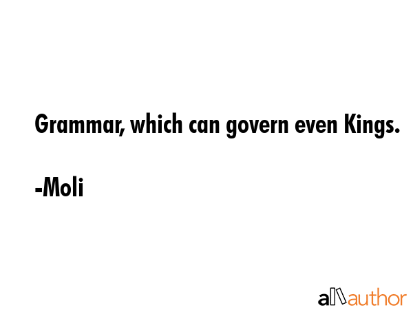 Grammar, which can govern even Kings. - Moli Quote
