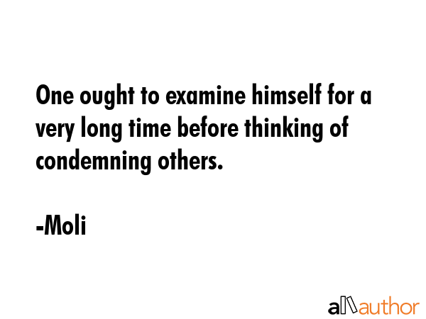 One ought to examine himself for a very long time before thinking of condemning others. - Moli Quote GIF