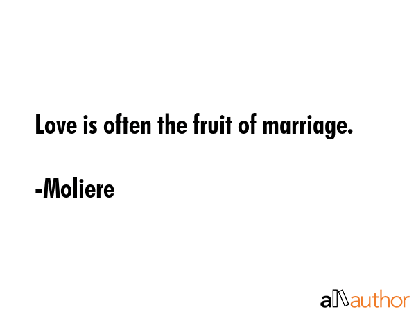 Love is often the fruit of marriage. - Moliere Quote GIF