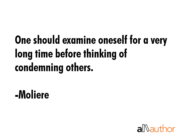 One should examine oneself for a very long time before thinking of condemning others. - Moliere Quote GIF