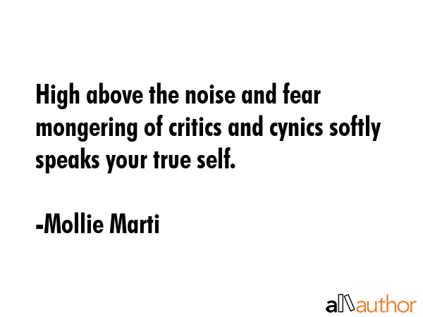 High above the noise and fear mongering of critics and cynics softly speaks your true self. - Mollie Marti Quote GIF
